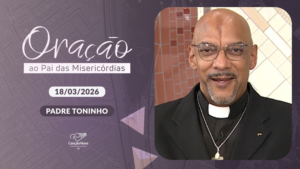 Oração ao Pai das Misericórdias - 18/03/2026