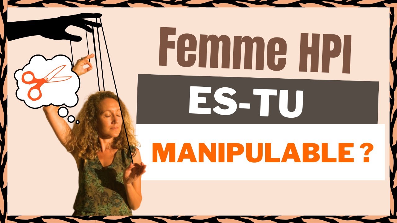 Femme HPI : TROP INTELLIGENTE pour être MANIPULÉE ? Détrompe-toi ...