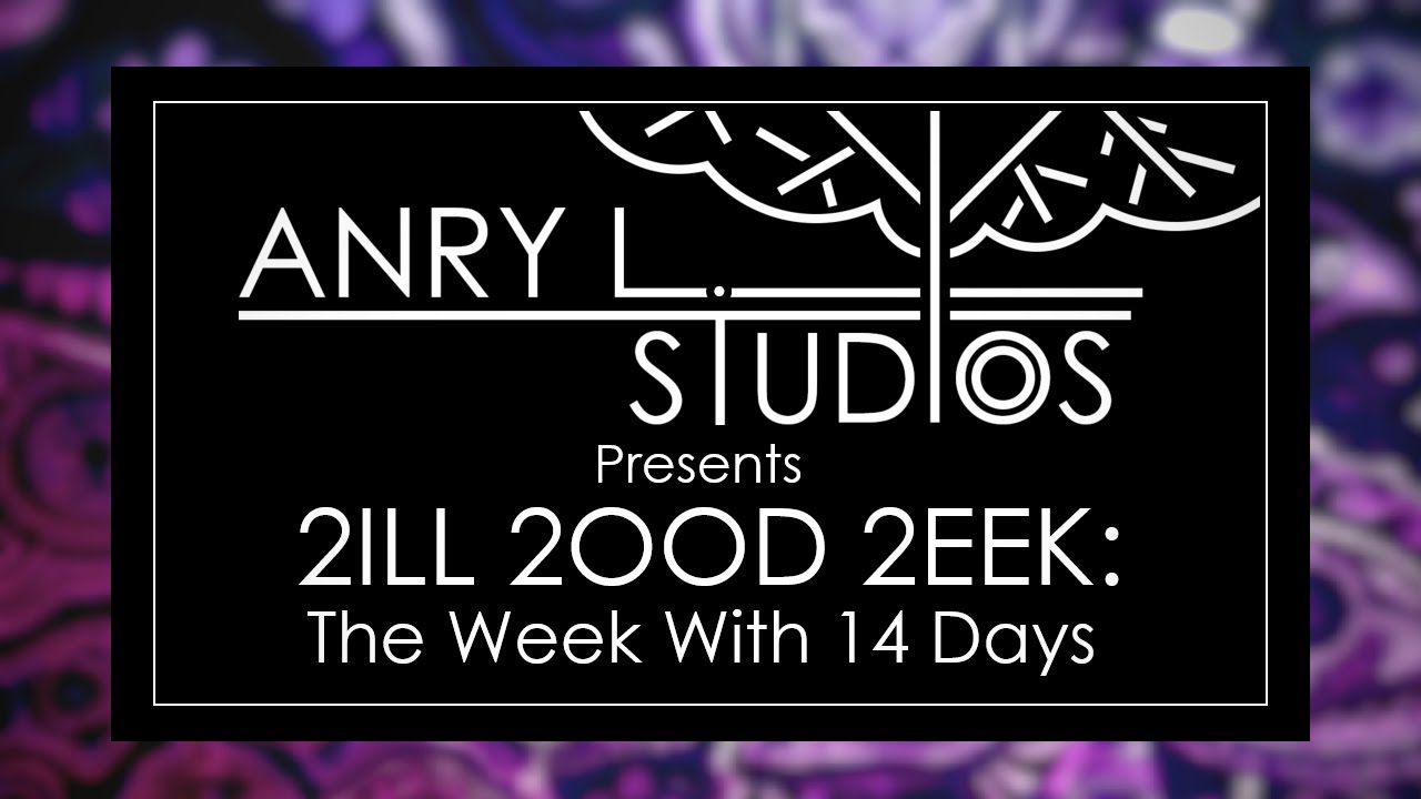 2ILL 2OOD 2EEK: THE WEEK WITH 14 DAYS | Anry L.