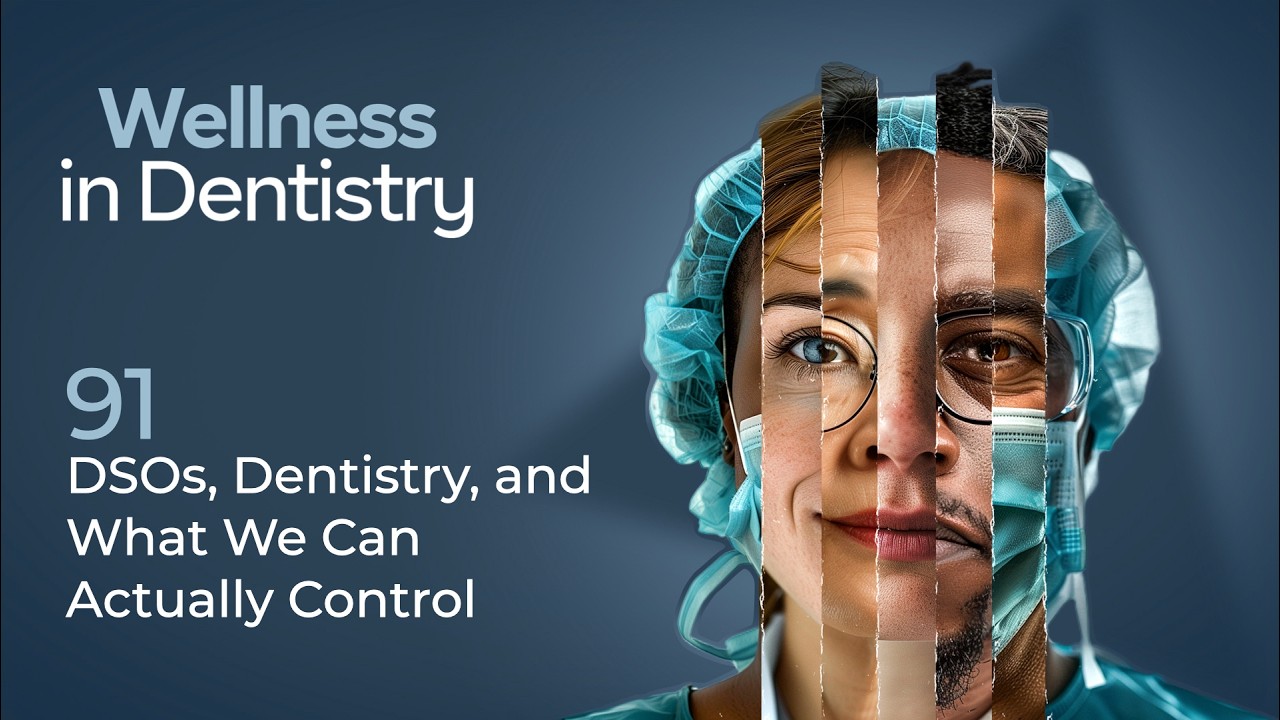 DSOs, Dentistry, and What We Can Actually Control | Wellness in Dentistry - Episode 91