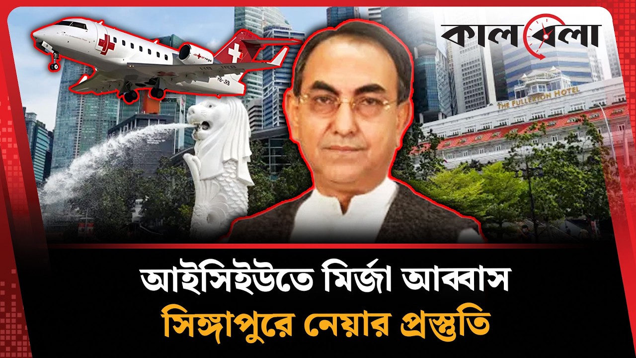 মির্জা আব্বাসকে সিঙ্গাপুরে নেয়ার প্রস্তুতি | Mirza Abbas | Kalbela News