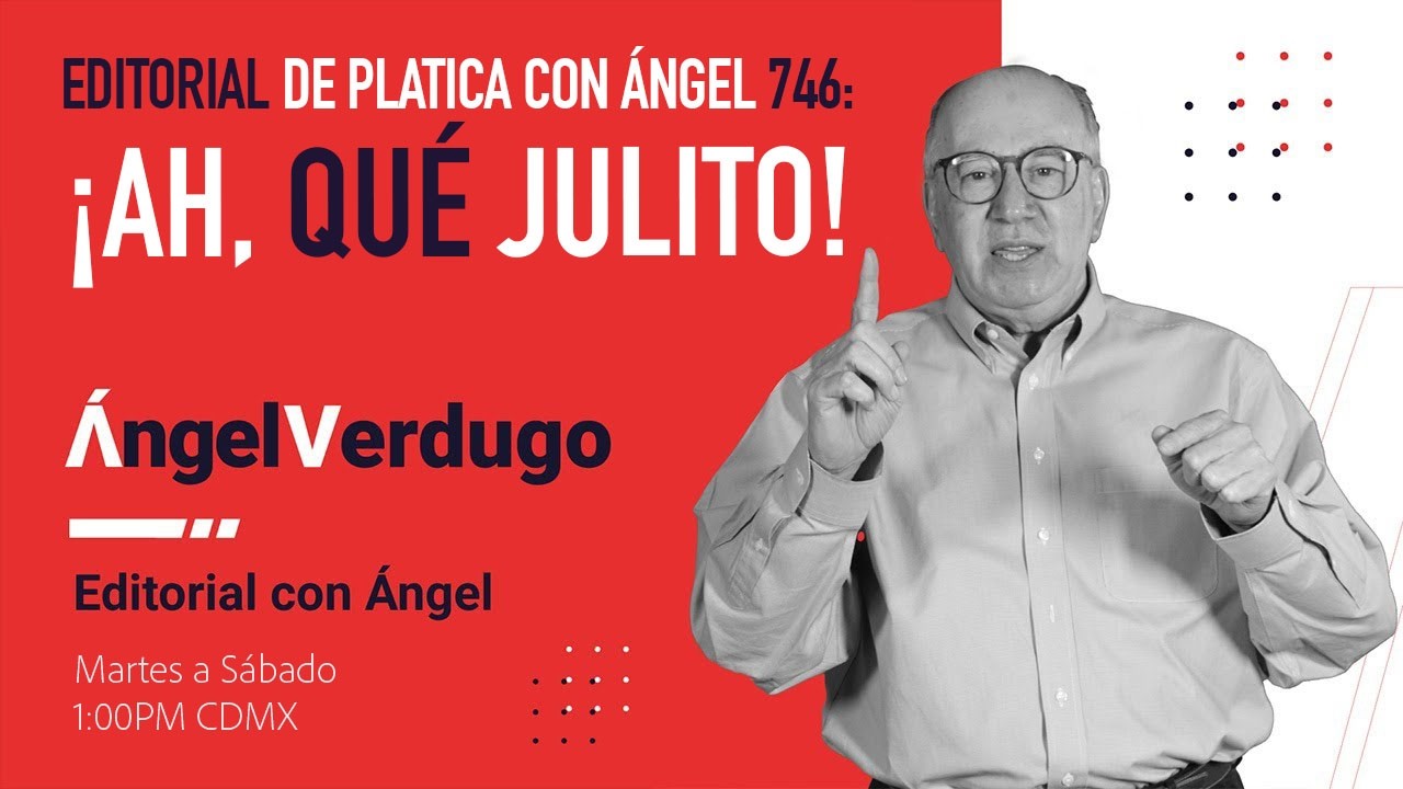 Editorial platica con ángel 746: ¡Ah, qué Julito!