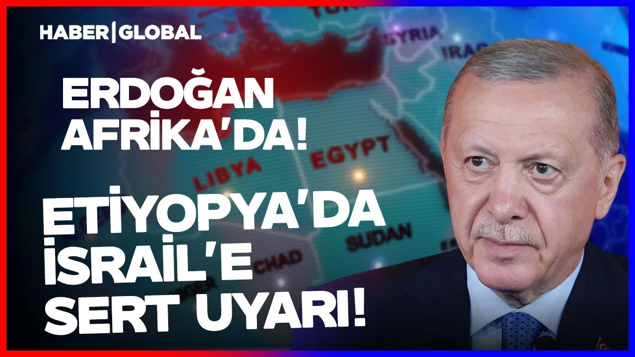 Cumhurbaşkanı Erdoğan Afrika'da! Etiyopya'da Netanyahu'ya Şiddetli Uyarı!