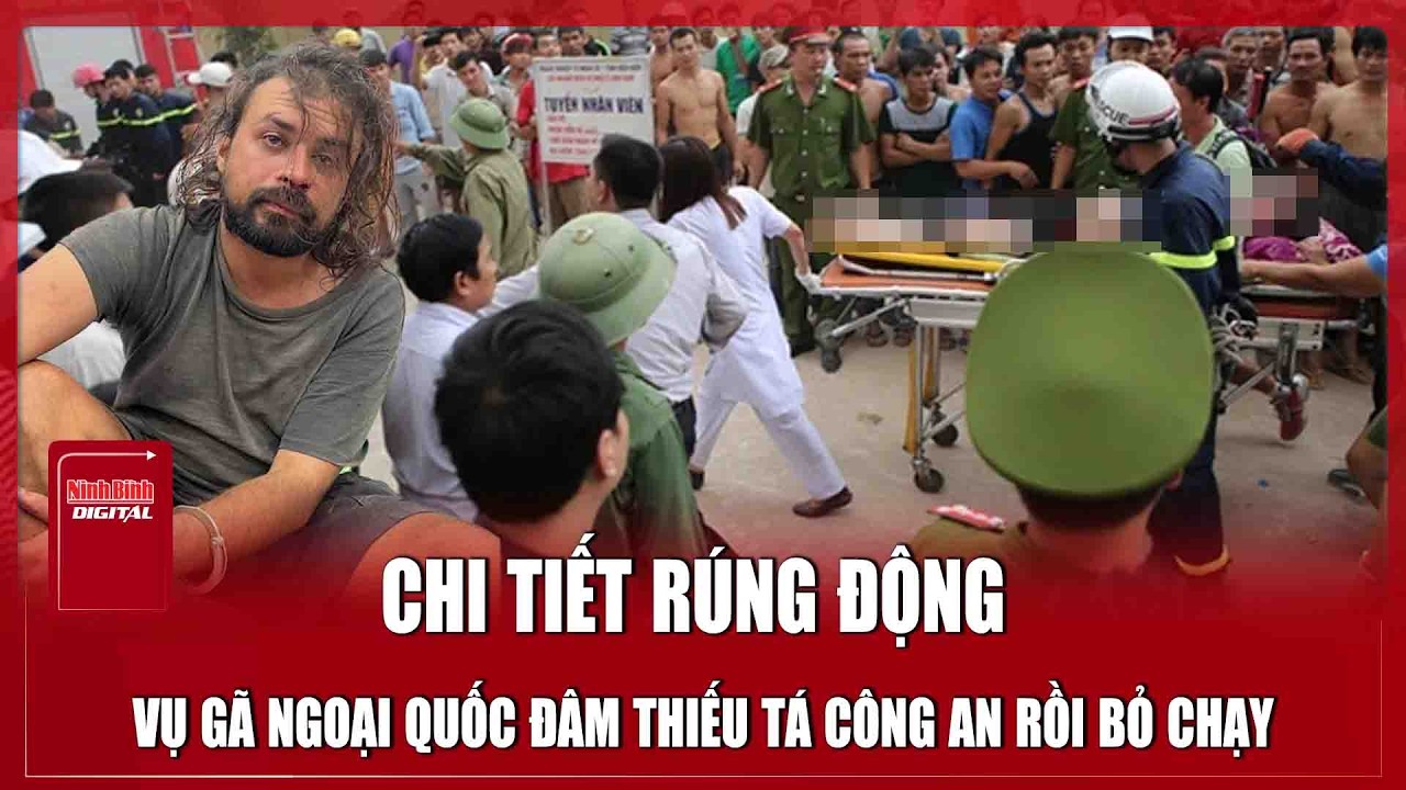 Sáng 20/3: Chi tiết rúng động vụ gã ngoại quốc náo loạn, đâm Thiếu tá Công an rồi bỏ chạy hơn 70km