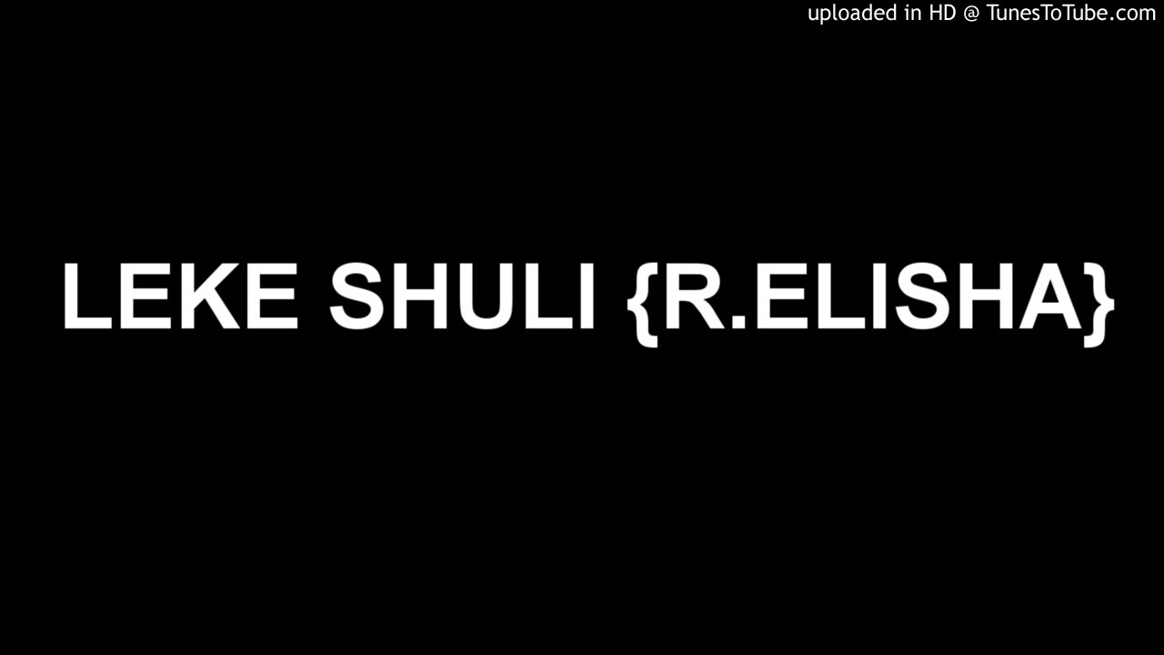 LEKE SHULI {R.ELISHA}
