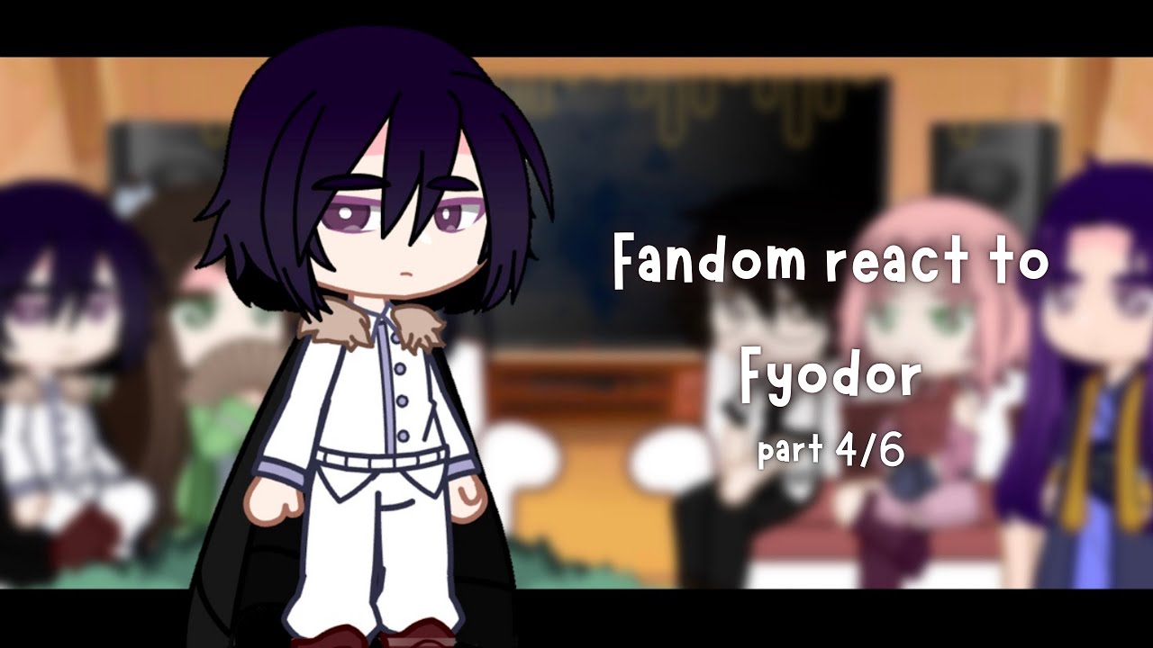 • Fandom react to Fyodor • 4/6 • x2 speed • svsss/litc/naruto/bsd/genshin/apothecary •