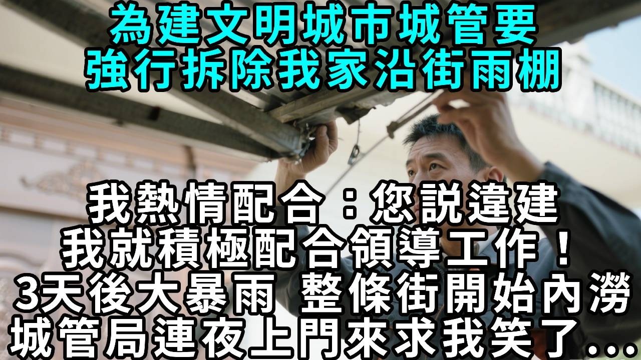 為建文明城市，城管要強行拆除我家沿街雨棚。我熱情配合：您説違建，我就積極配合領導工作！3天後大暴雨，整條街內澇。城管局請我喝茶 我笑了...