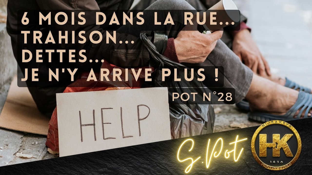 POT N°28: 6 mois dans la rue... Trahi... Endetté... JE N'Y ARRIVE PLUS !