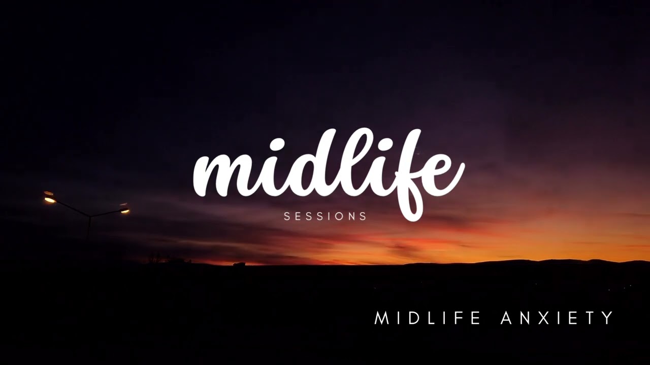 Midlife Sessions Podcast: Midlife Anxiety | Session 4 