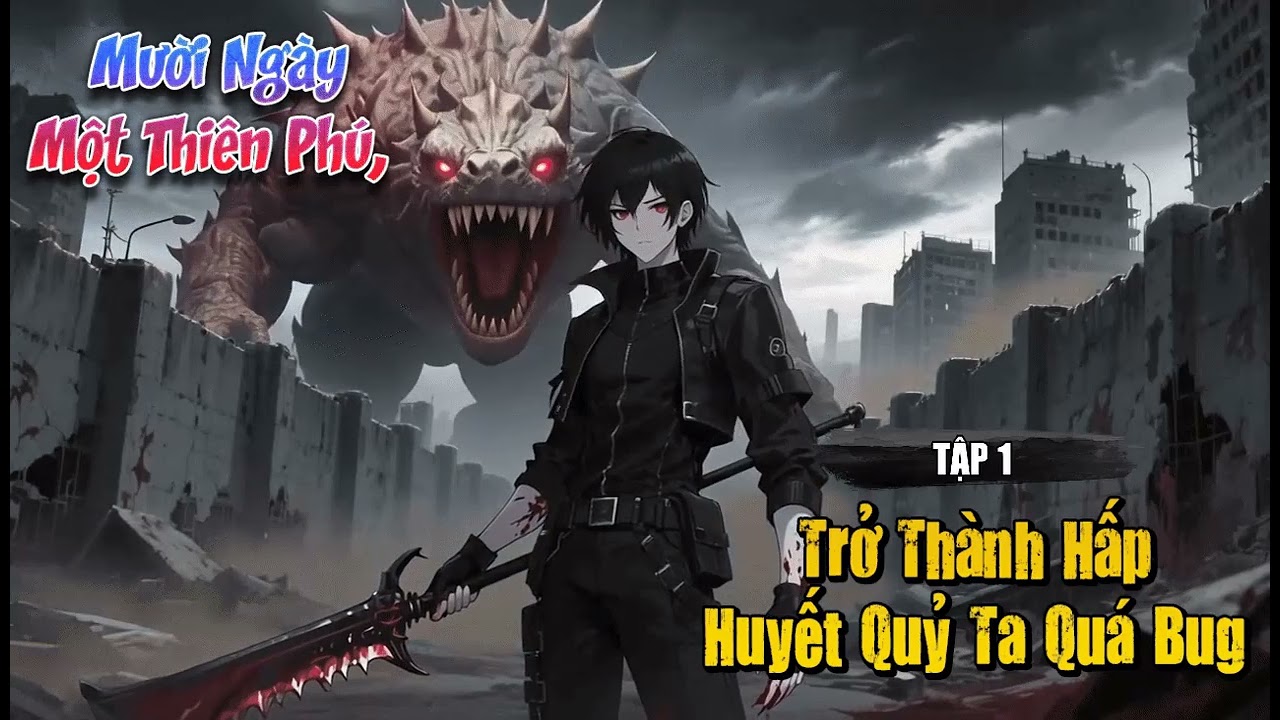 [Truyện Audio] Mười Ngày Một Thiên Phú, Trở Thành Hấp Huyết Quỷ Ta Quá Bug Tập 1