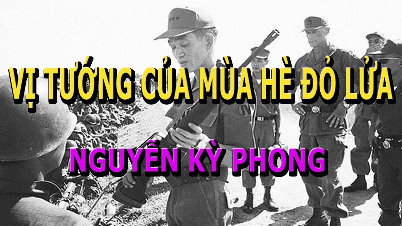 Vị Tướng Của Mùa Hè Đỏ Lửa 1972- Nguyễn Kỳ Phong