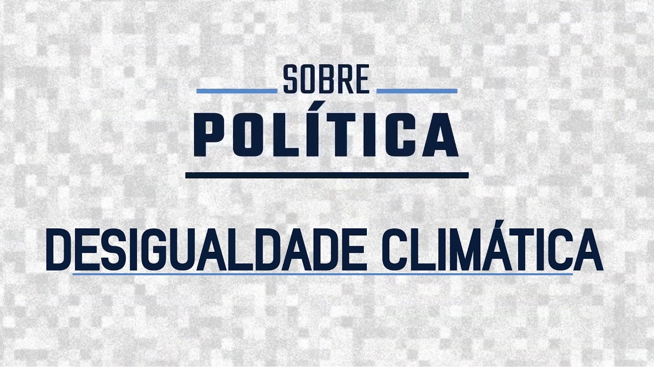 DESIGUALDADE CLIMÁTICA | Sobre Política