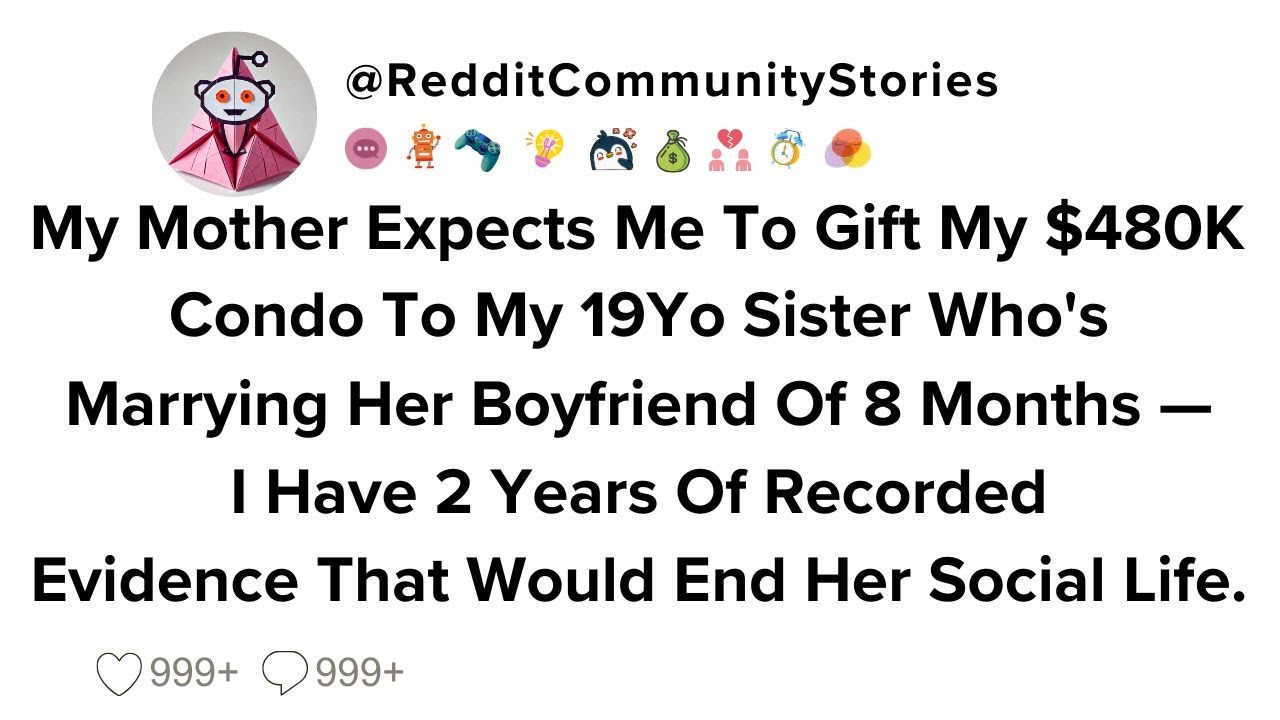 |FULL STORY| My Mother Expects Me To Gift My $480K Condo To My 19Yo Sister Who's Marrying Her...