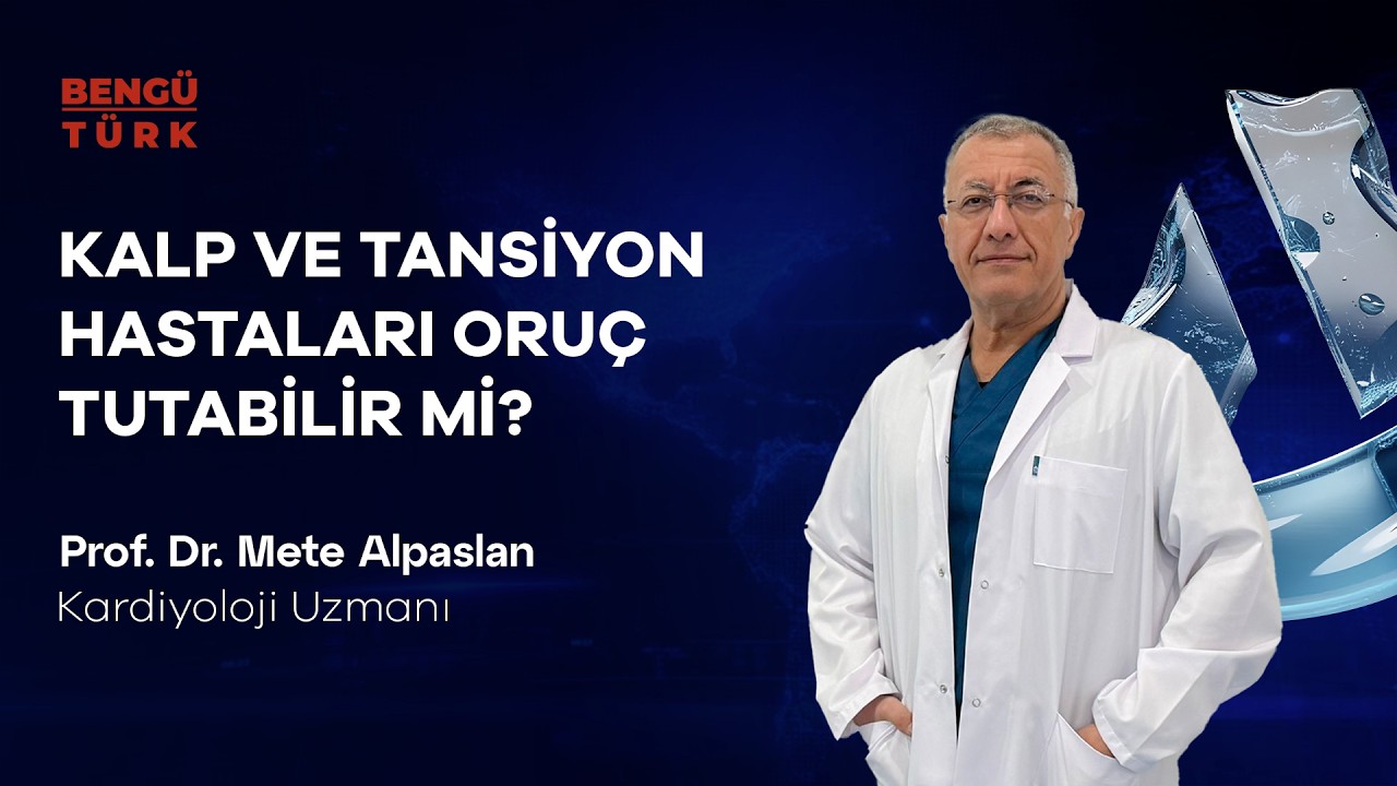 Kalp ve Tansiyon Hastaları Oruç Tutabilir mi? | Prof. Dr. Mete Alpaslan