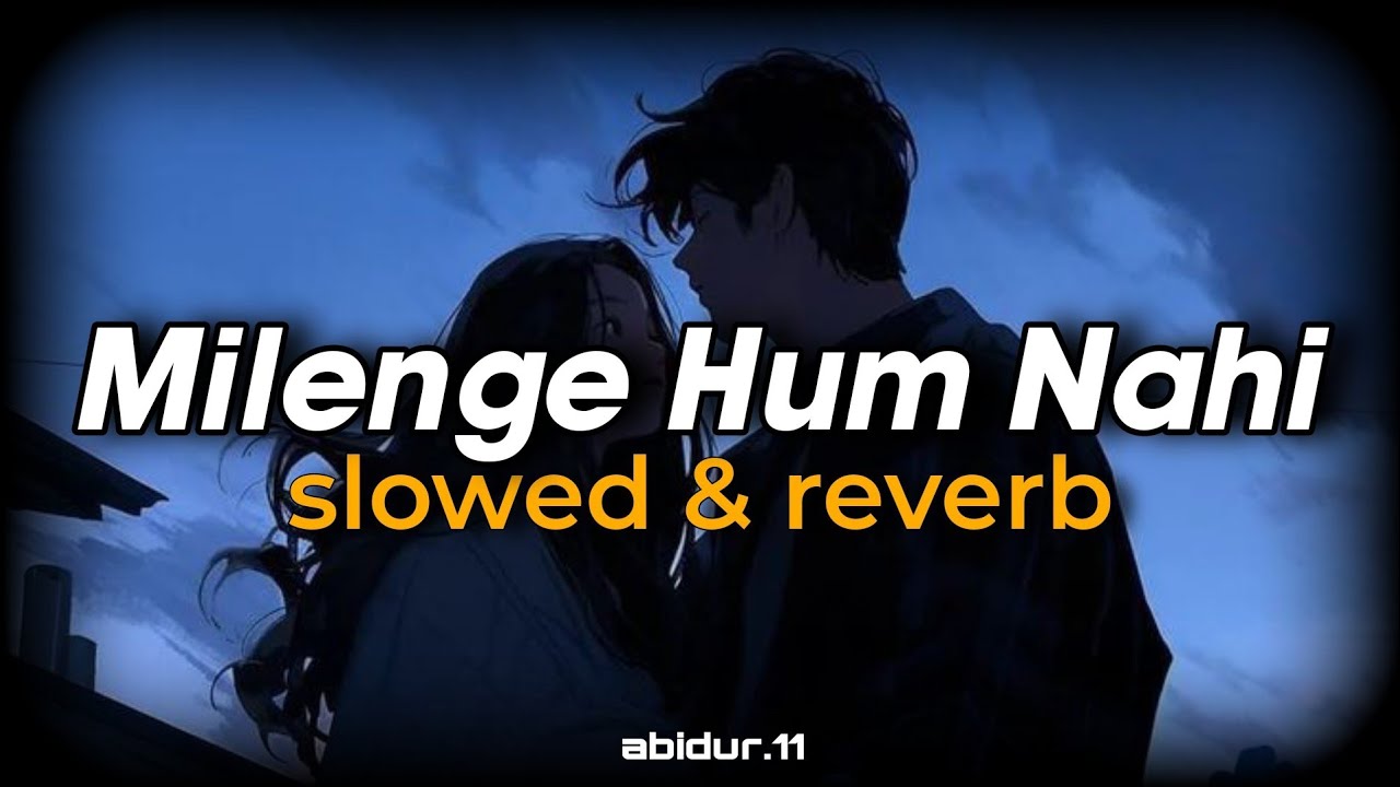 Milenge Hum Nahi (Slowed + Reverb) | Mere Jaise Toh Milenge Milenge Hum Nahi | Kunaal Verma | Lofi