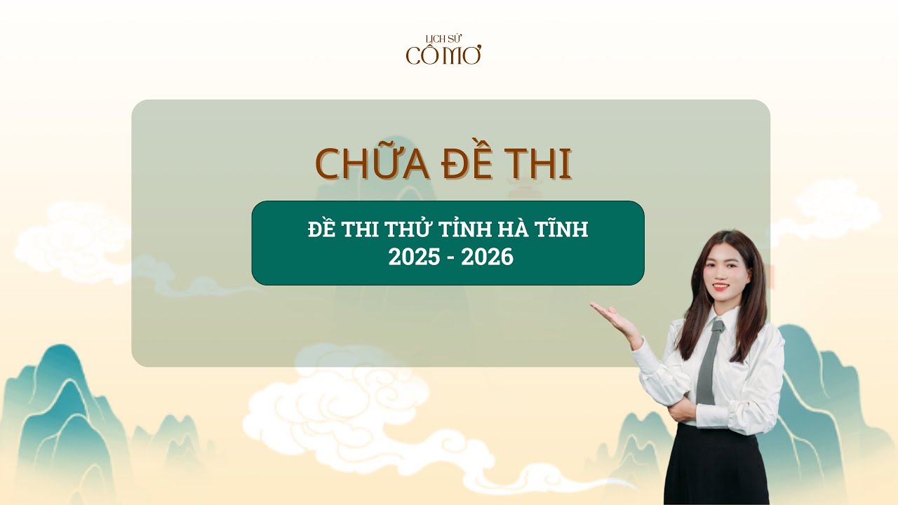 LỊCH SỬ CÔ MƠ| CHỮA ĐỀ THI THỬ TỈNH HÀ TĨNH