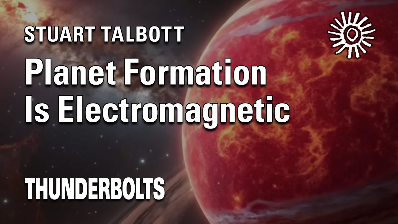 Stuart Talbott: Planet Formation Is Electromagnetic | Thunderbolts