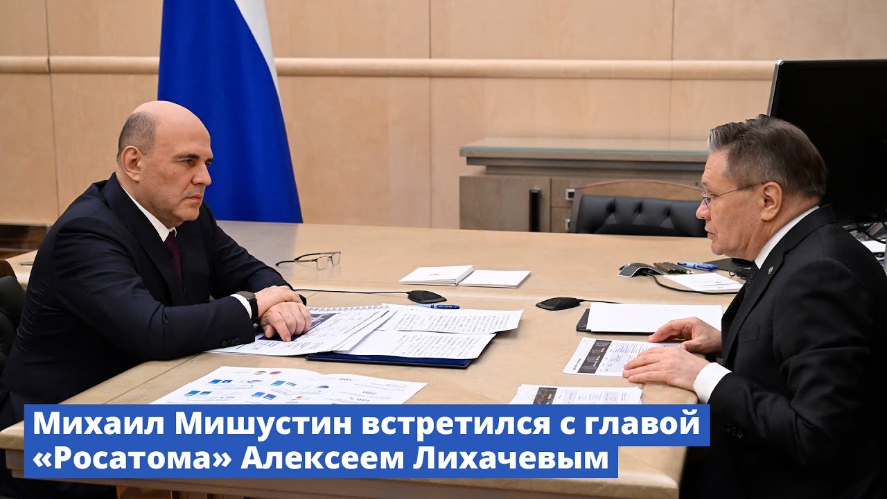 Михаил Мишустин встретился с главой «Росатома» Алексеем Лихачевым