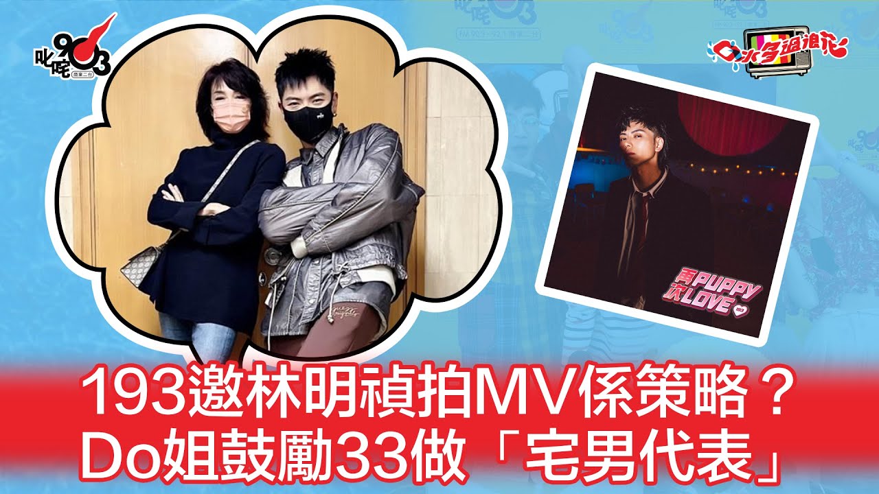 193邀林明禎拍MV係策略？Do姐鼓勵33做「宅男代表」