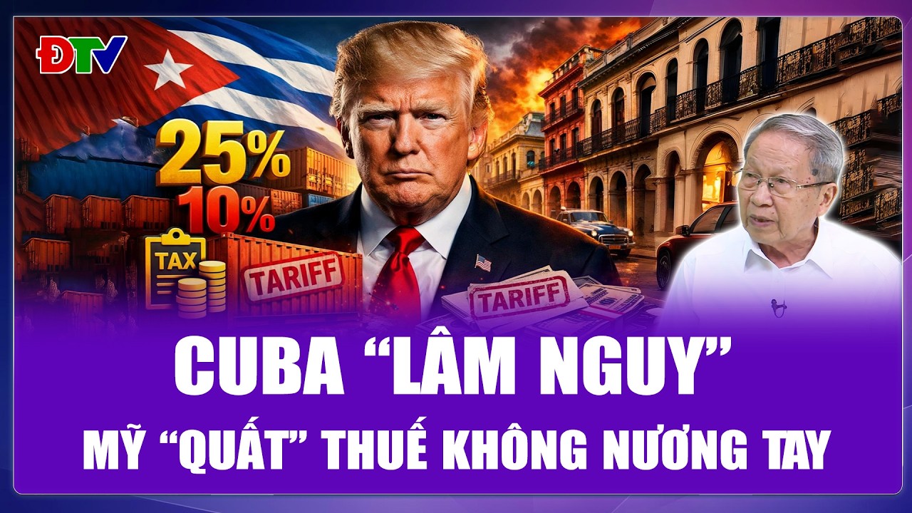 Thiếu tướng Lê Văn Cương: Cuba “lâm nguy”, ông Trump giăng bẫy thuế 