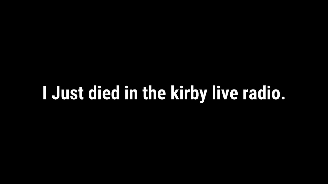 A Message to the Kirby live radio. (READ DESC)