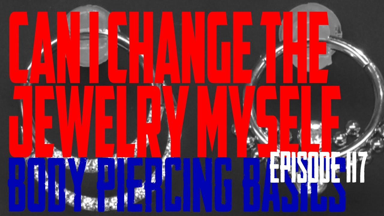 Can I Change Piercing Jewelry Myself? Body Piercing Basics EP117