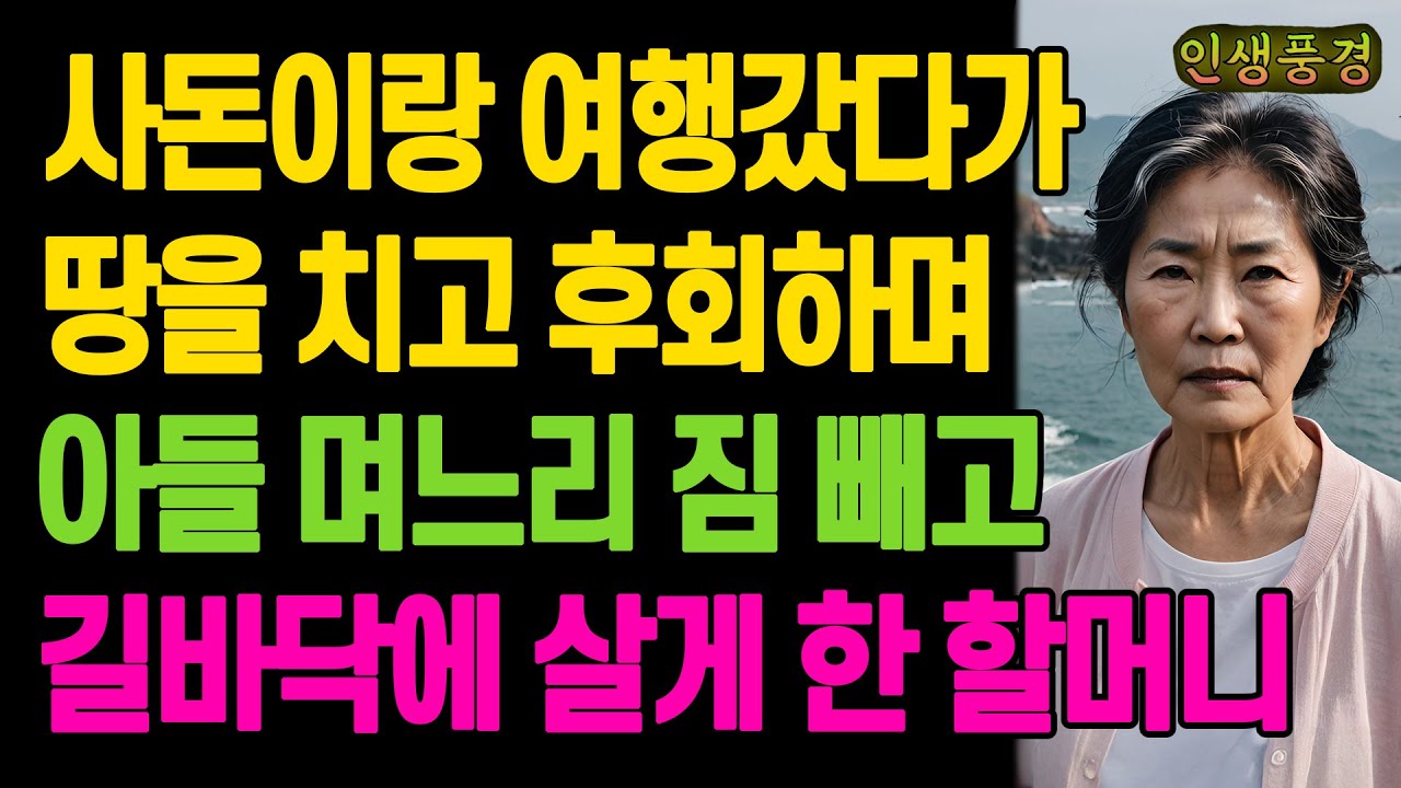 사돈이랑 여행갔다가 땅을 치고 후회하며 아들 며느리 짐 빼고 길바닥에 살게 한 할머니 노년의 삶의 지혜 행복한 노후생활 부모자식갈등 사연 이야기 오디오북