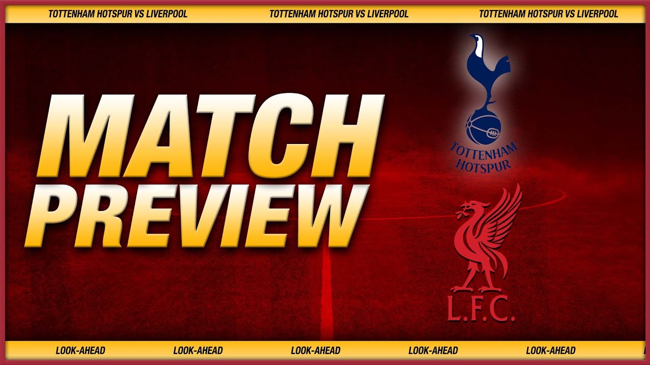 Tottenham Hotspur v Liverpool Preview: Team News, Key Battles, Tactics, Form and Predictions