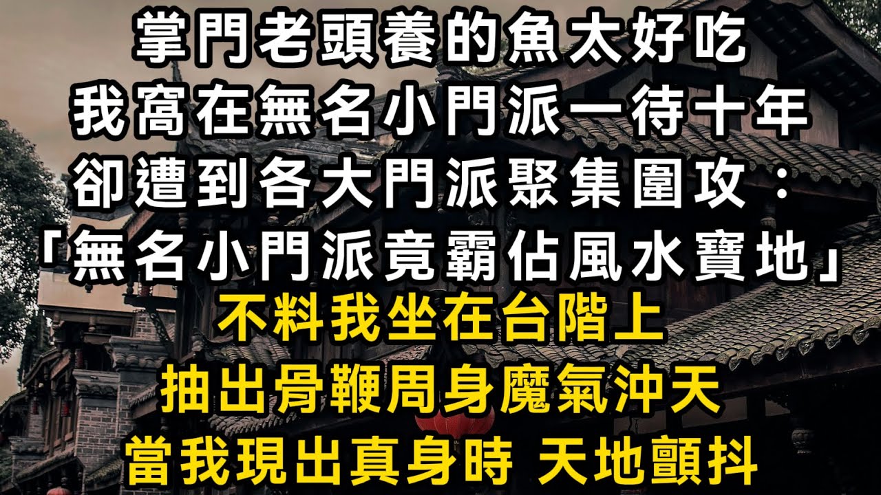 掌門老頭養的魚太好吃 我窩在無名小門派一待十年 遭到各大門派聚集圍攻：「無名小門派竟霸佔風水寶地」 不料我抽出骨鞭周身魔氣沖天 當我現出真身 天地顫抖#書林小說 #重生 #爽文 #情感故事 #唯美频道
