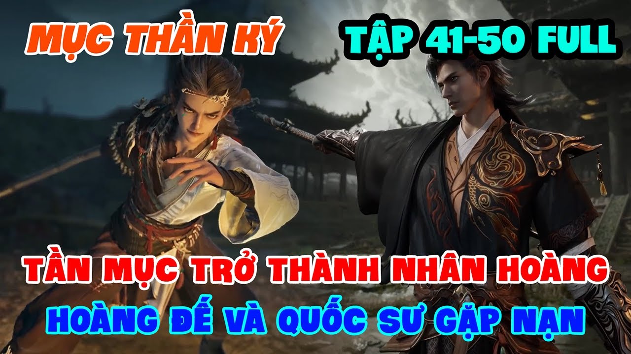 Mục Thần K&yacute; Tập 41-50 Full | Tần Mục Trở Th&agrave;nh Nh&acirc;n Ho&agrave;ng, Ho&agrave;ng Đế V&agrave; Quốc Sư Gặp Nạn