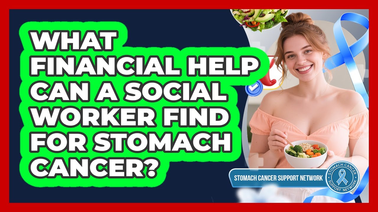 What Financial Help Can A Social Worker Find For Stomach Cancer? - Stomach Cancer Support Network
