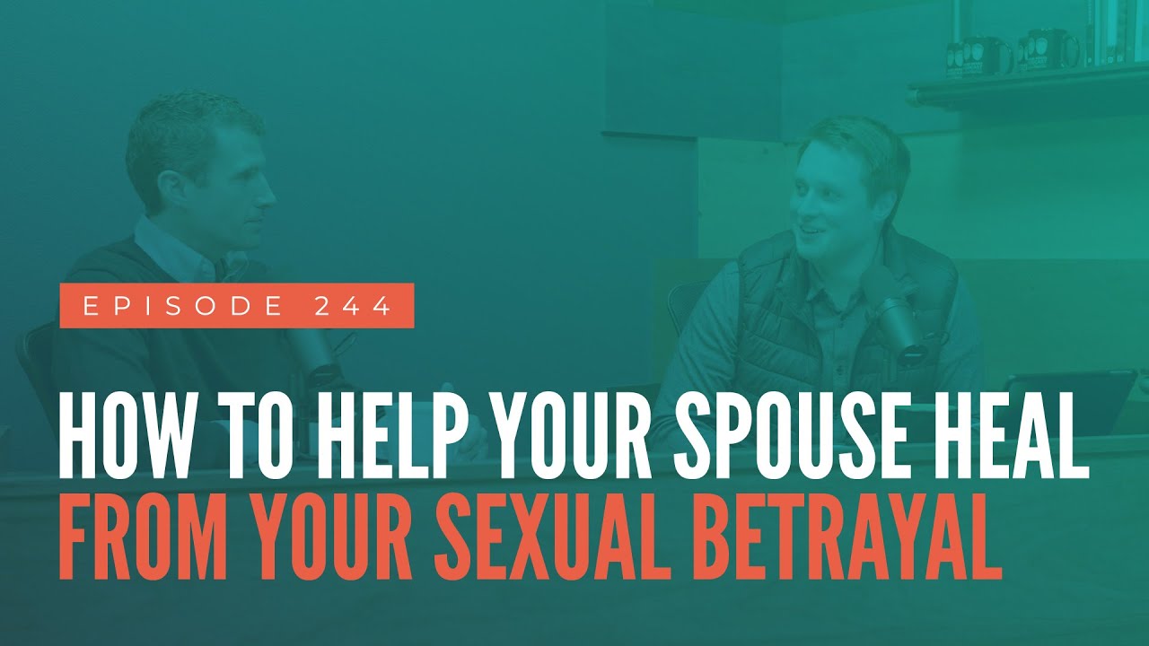 How To Help Your Spouse Heal From Your Sexual Betrayal (FULL EPISODE)
