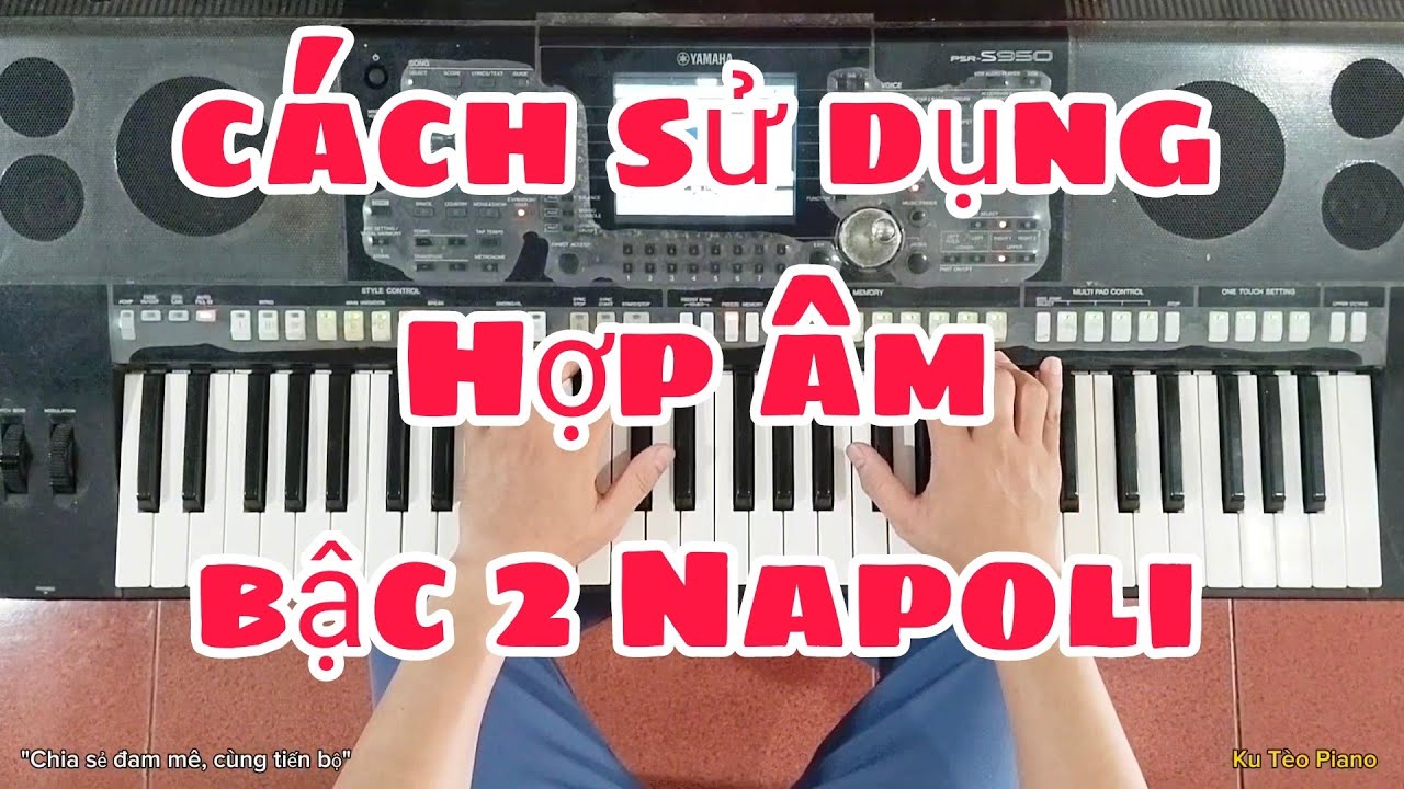 Hướng dẫn sử dụng hợp âm BẬC 2 NAPOLI vào đệm hát | Ku Tèo Piano.