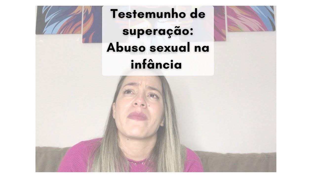 Testemunho forte de superação: Abuso sexual na infância.