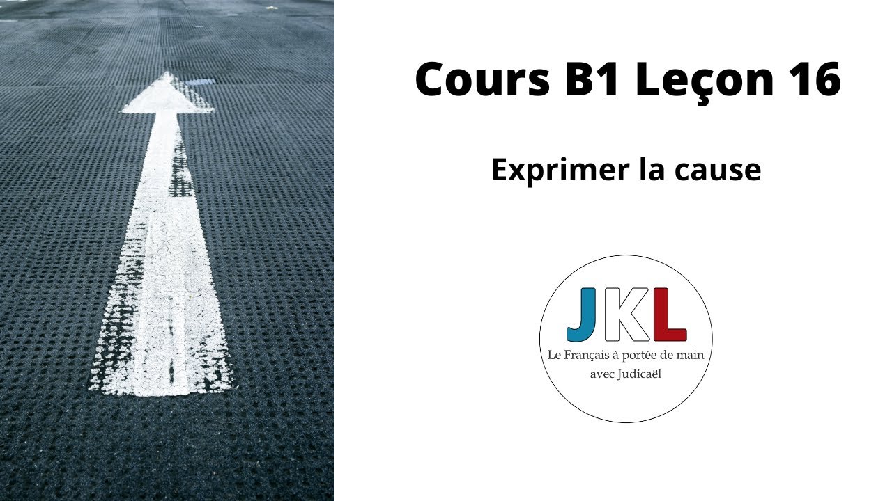 JKL - Cours B1 Leçon 16 - Exprimer la cause