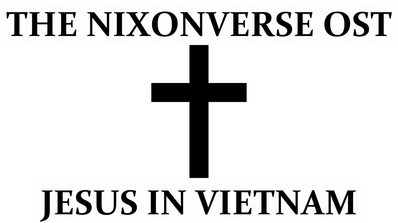 THE NIXONVERSE OST - JESUS IN VIETNAM, Re-made
