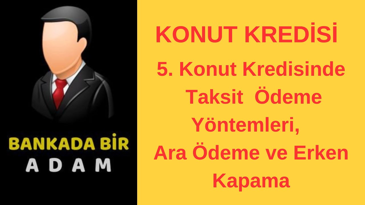 Konut Kredisi 5 -  Konut Kredisinde Taksit &Ouml;deme Se&ccedil;enekleri, Ara &Ouml;deme ve Erken &Ouml;deme