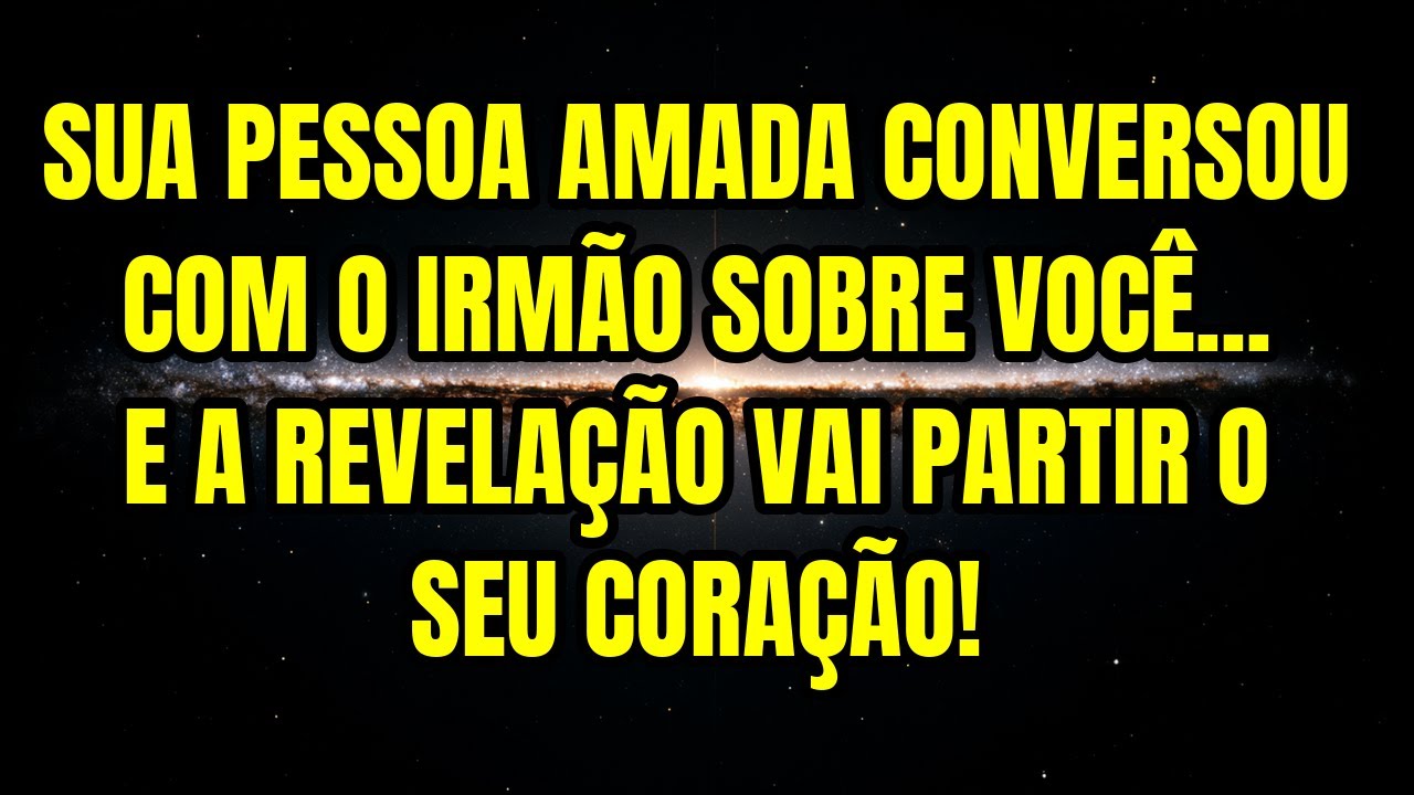SUA PESSOA AMADA CONVERSOU COM O IRMÃO SOBRE VOCÊ... E A REVELAÇÃO VAI PARTIR O SEU CORAÇÃO!
