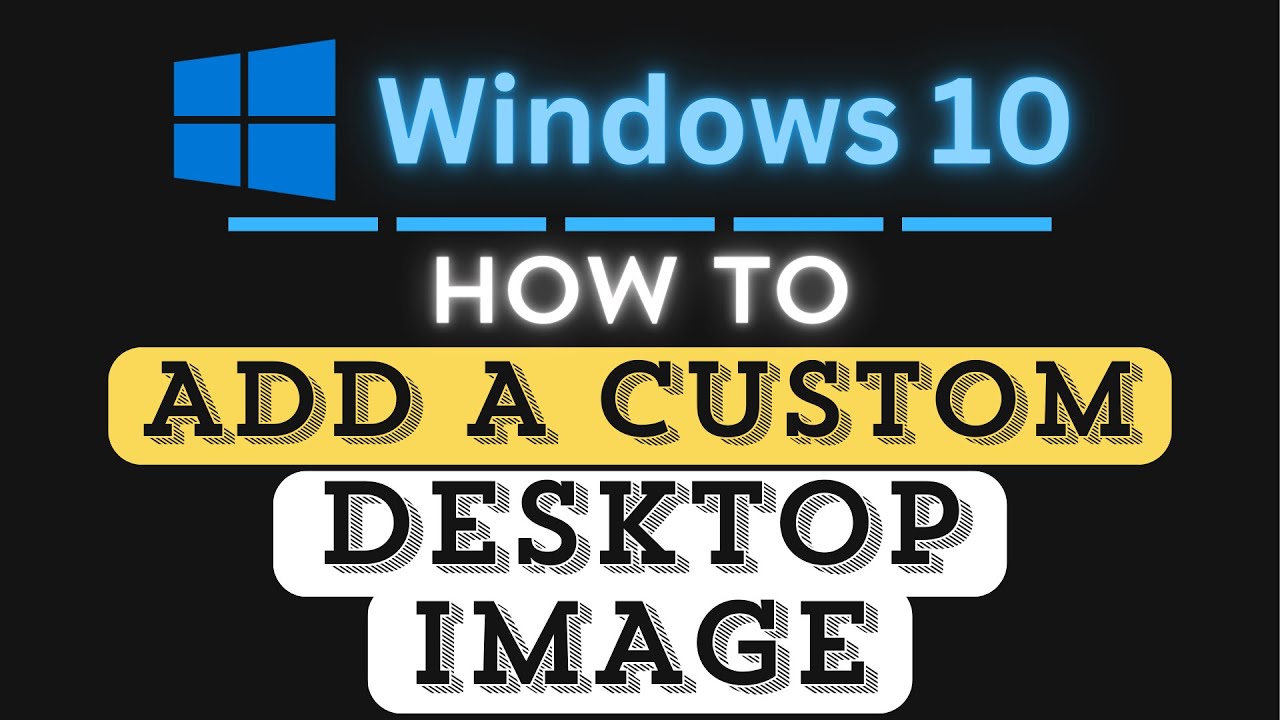 How to Add Your Own Custom Desktop Background Image in Windows 10 | Step-by-Step Guide
