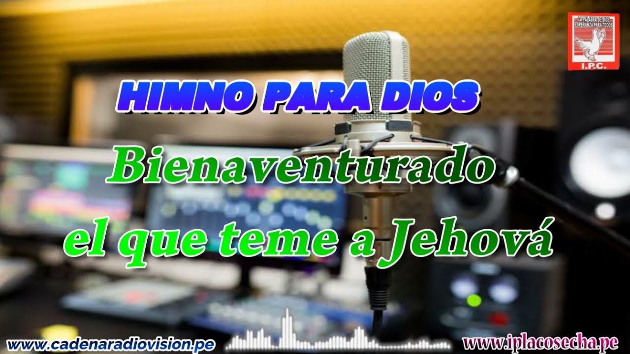 HIMNO PARA DIOS TITULADO BIENAVENTURADO  EL QUE TEME A JEHOVÁ 