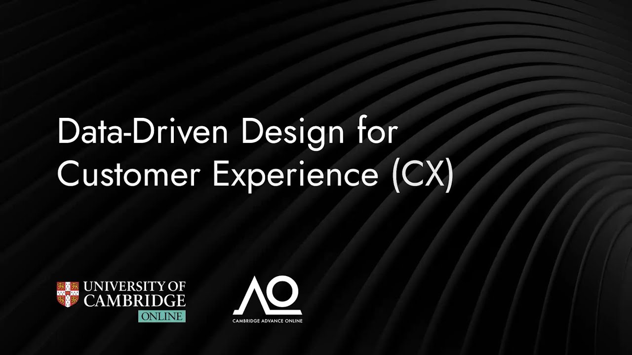 Data-Driven Design for Customer Experience (CX) Webinar| August 2024| University of Cambridge Online