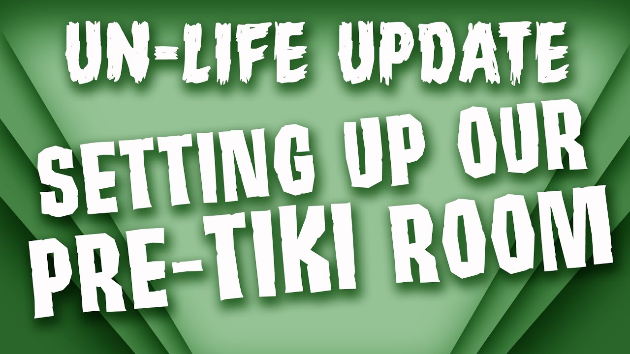 Un-Life Update: Setting up our PRE-TIKI Room