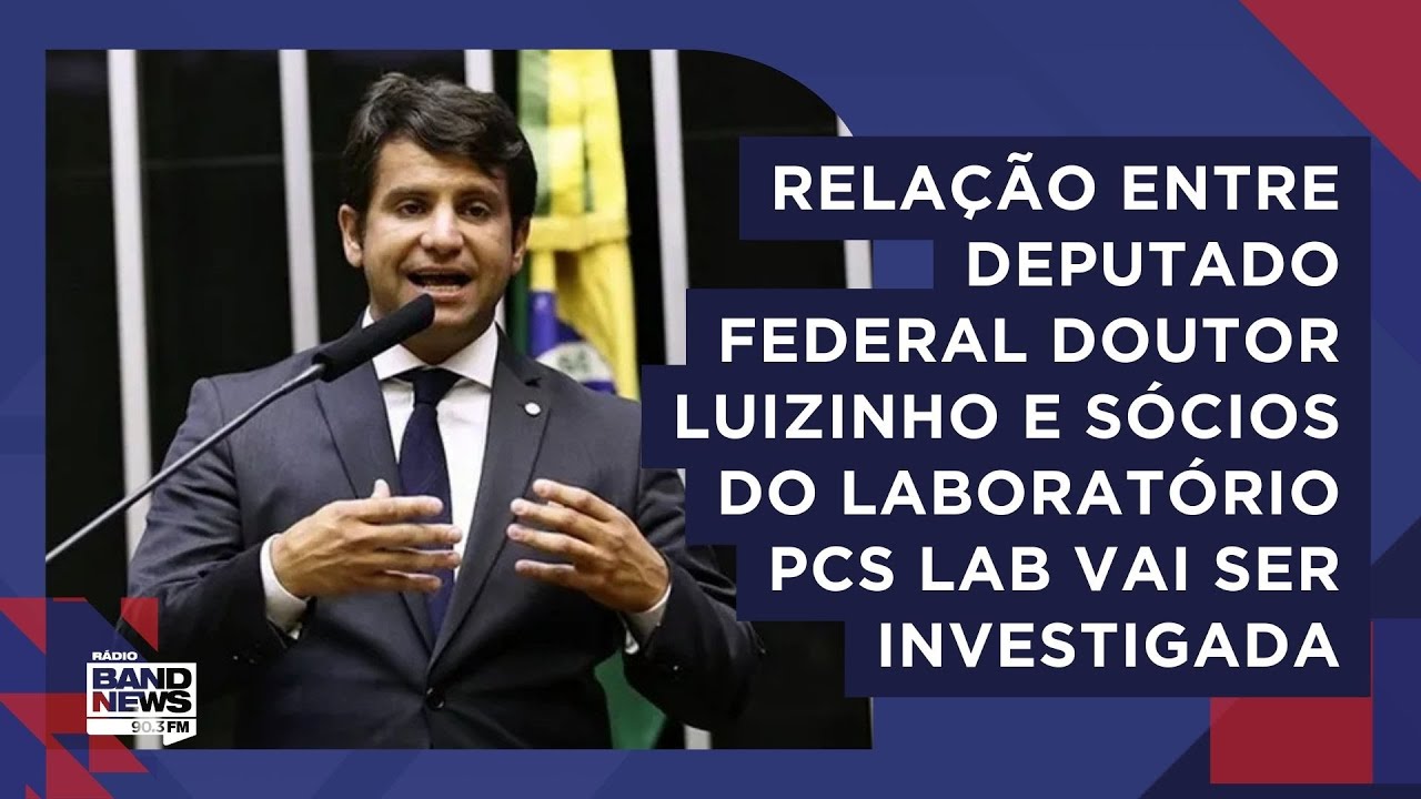 Relação entre deputado federal Doutor Luizinho e sócios do laboratório PCS LAB vai ser investigada