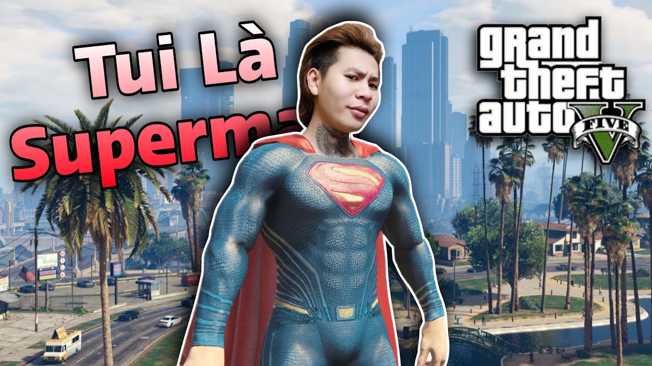 Tui Là Superman Nhưng Nó Lạ Lắm • GTA V #1.