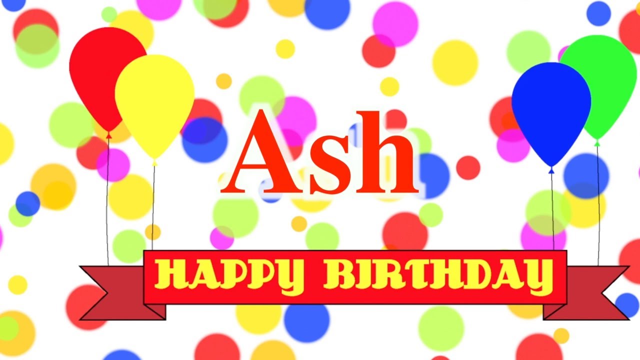 Happy Birthday Ash Song