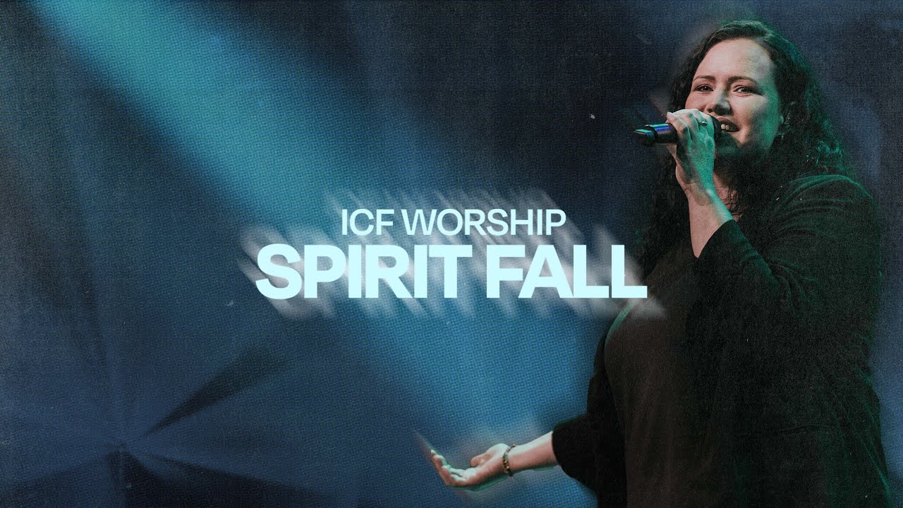 ICF Worship - Spirit Fall - Live Video
