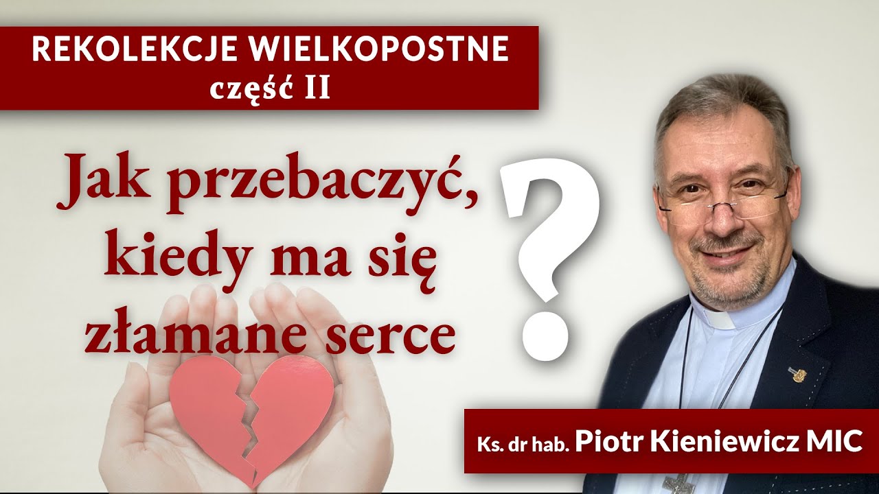 Rekolekcje wielkopostne w Sanktuarium cz. 2: Jak przebaczyć, kiedy ma się złamane serce?