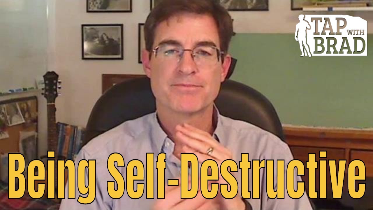 Being Self-Destructive - Tapping with Brad Yates
