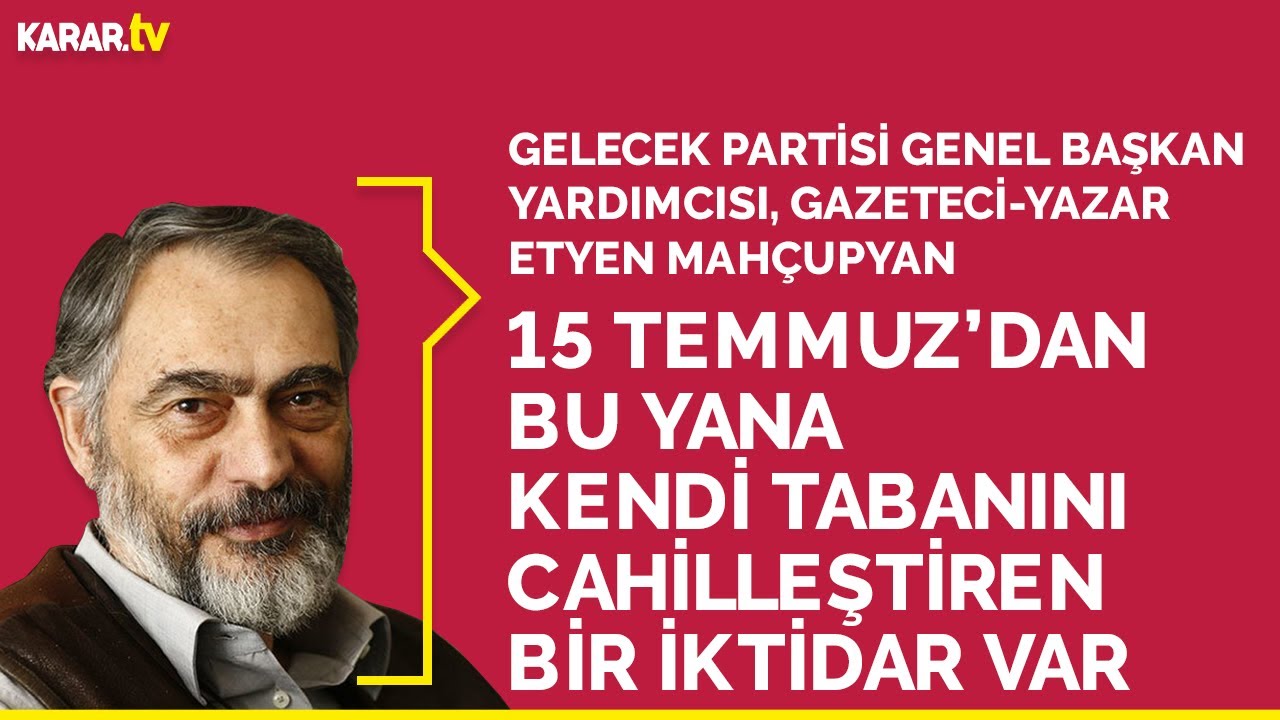 Etyen Mahçupyan: 15 Temmuz'dan bu yana kendi tabanını cahilleştiren bir iktidar var