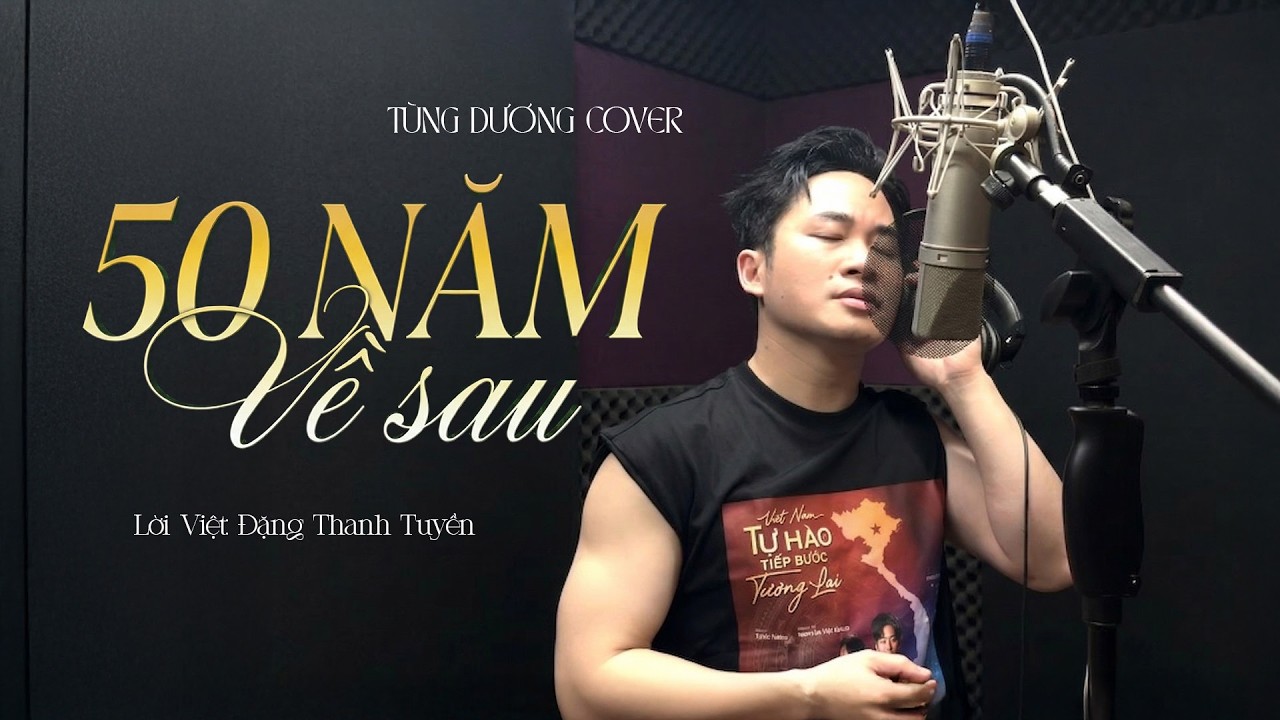 50 NĂM VỀ SAU - T&Ugrave;NG DƯƠNG x ĐẶNG THANH TUYỀN